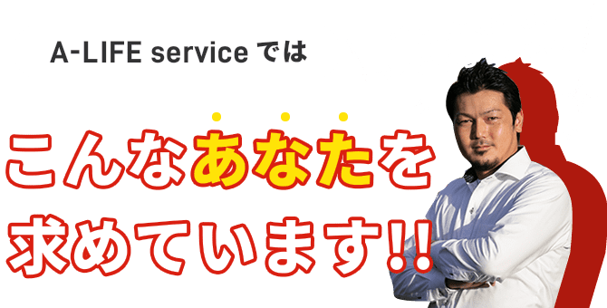 A-LIFE serviceではあなたを求めています!!